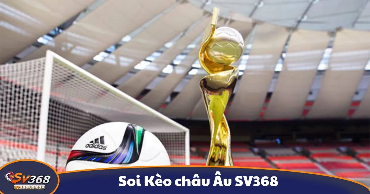 Soi Kèo Châu Âu SV368: Cách Phân Tích Và Dự Đoán Kết Quả 2 Kèo châu Âu là gì? Tổng quan về hệ thống cá cược tại SV368